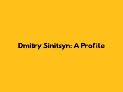 Dmitry Sinitsyn: A Profile