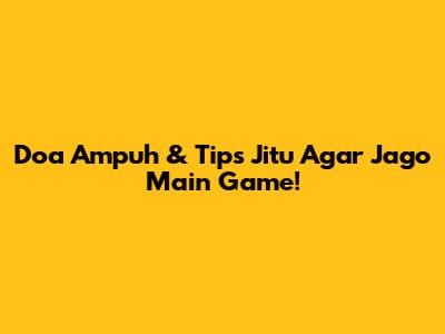 Doa Ampuh & Tips Jitu Agar Jago Main Game!