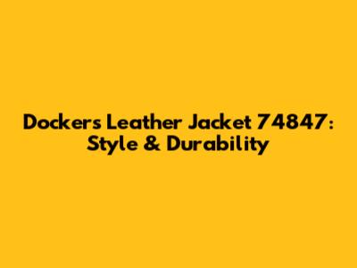 Dockers Leather Jacket 74847: Style & Durability