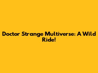 Doctor Strange Multiverse: A Wild Ride!