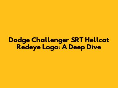 Dodge Challenger SRT Hellcat Redeye Logo: A Deep Dive