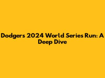 Dodgers' 2024 World Series Run: A Deep Dive