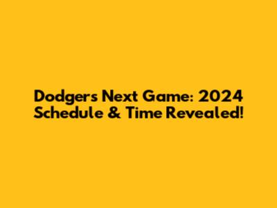 Dodgers' Next Game: 2024 Schedule & Time Revealed!