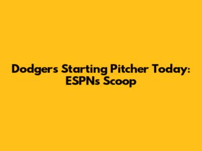 Dodgers' Starting Pitcher Today: ESPN's Scoop