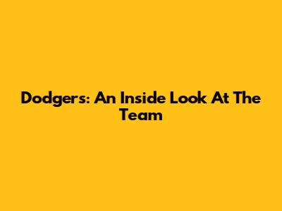 Dodgers: An Inside Look At The Team