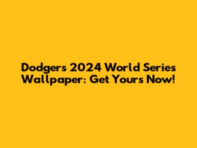 Dodgers 2024 World Series Wallpaper: Get Yours Now!