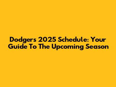 Dodgers 2025 Schedule: Your Guide To The Upcoming Season