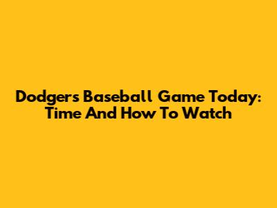 Dodgers Baseball Game Today: Time And How To Watch