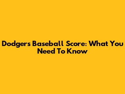 Dodgers Baseball Score: What You Need To Know