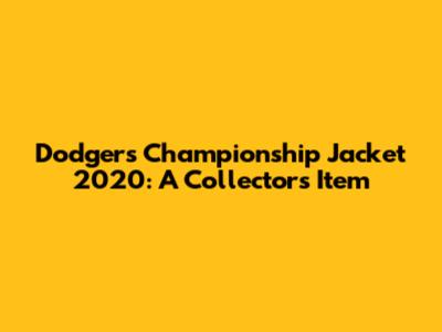 Dodgers Championship Jacket 2020: A Collector's Item