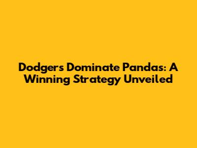 Dodgers Dominate Pandas: A Winning Strategy Unveiled