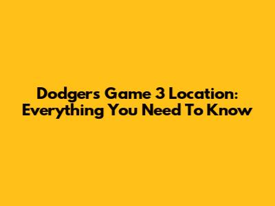 Dodgers Game 3 Location: Everything You Need To Know