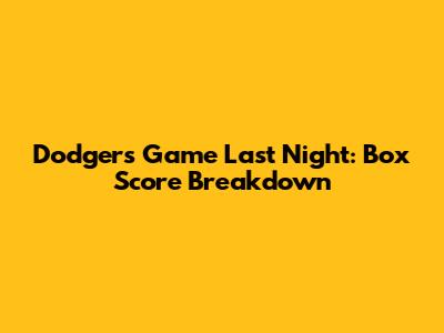 Dodgers Game Last Night: Box Score Breakdown