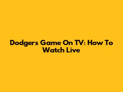 Dodgers Game On TV: How To Watch Live