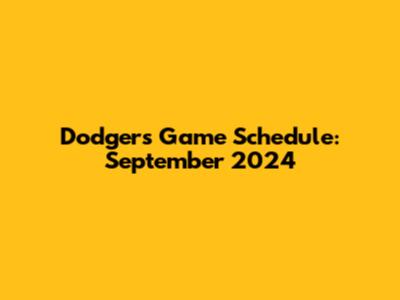 Dodgers Game Schedule: September 2024