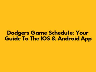 Dodgers Game Schedule: Your Guide To The IOS & Android App