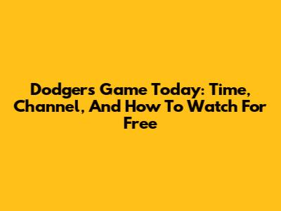 Dodgers Game Today: Time, Channel, And How To Watch For Free