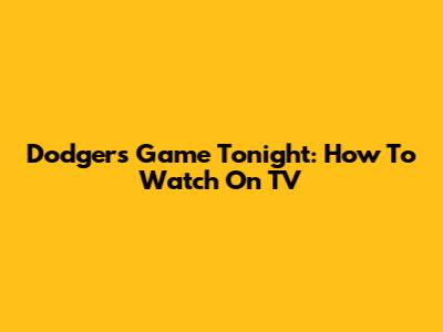 Dodgers Game Tonight: How To Watch On TV