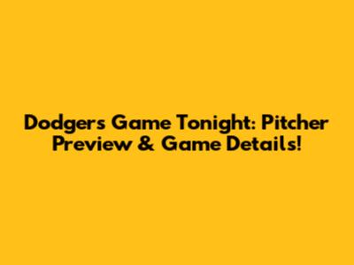 Dodgers Game Tonight: Pitcher Preview & Game Details!