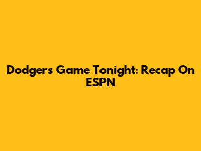 Dodgers Game Tonight: Recap On ESPN