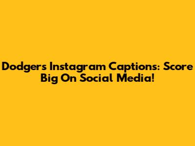 Dodgers Instagram Captions: Score Big On Social Media!