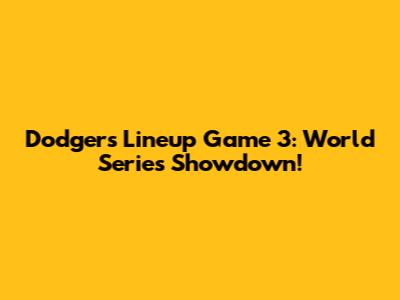 Dodgers Lineup Game 3: World Series Showdown!