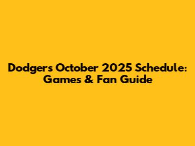 Dodgers October 2025 Schedule: Games & Fan Guide
