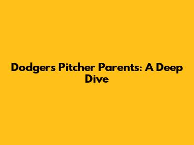 Dodgers Pitcher Parents: A Deep Dive