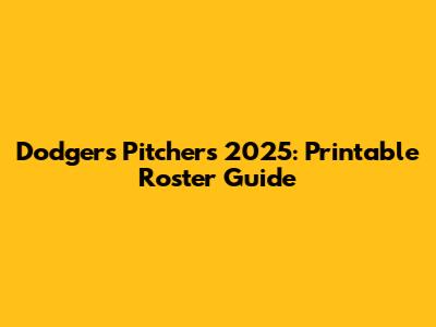 Dodgers Pitchers 2025: Printable Roster Guide