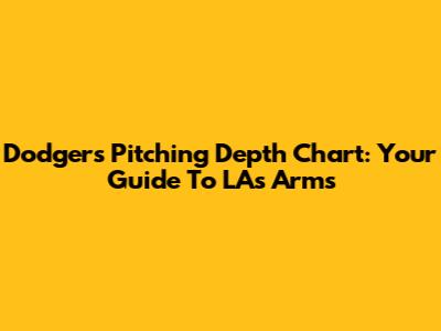Dodgers Pitching Depth Chart: Your Guide To LA's Arms