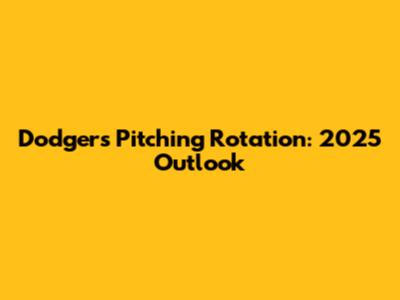 Dodgers Pitching Rotation: 2025 Outlook