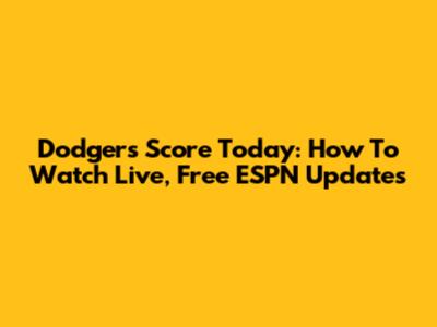 Dodgers Score Today: How To Watch Live, Free ESPN Updates