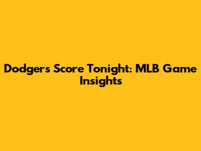 Dodgers Score Tonight: MLB Game Insights