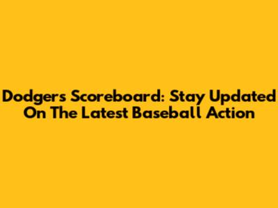 Dodgers Scoreboard: Stay Updated On The Latest Baseball Action