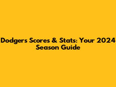 Dodgers Scores & Stats: Your 2024 Season Guide
