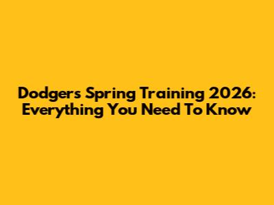 Dodgers Spring Training 2026: Everything You Need To Know