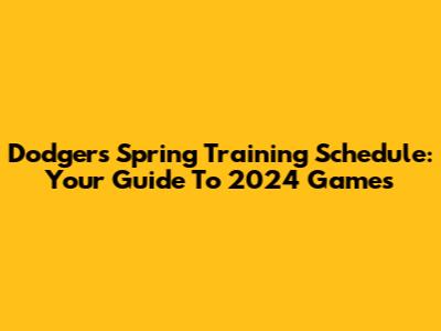 Dodgers Spring Training Schedule: Your Guide To 2024 Games