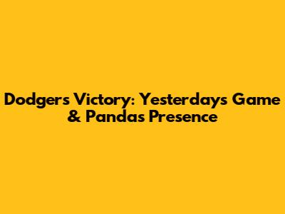 Dodgers Victory: Yesterday's Game & Panda's Presence
