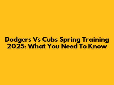 Dodgers Vs Cubs Spring Training 2025: What You Need To Know