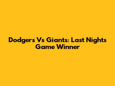 Dodgers Vs Giants: Last Night's Game Winner