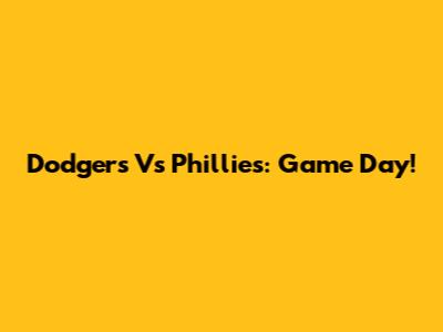 Dodgers Vs Phillies: Game Day!