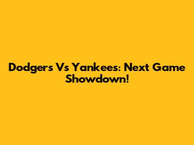 Dodgers Vs Yankees: Next Game Showdown!
