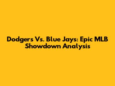 Dodgers Vs. Blue Jays: Epic MLB Showdown Analysis