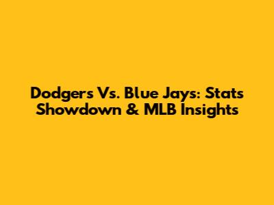 Dodgers Vs. Blue Jays: Stats Showdown & MLB Insights