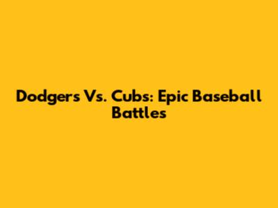 Dodgers Vs. Cubs: Epic Baseball Battles