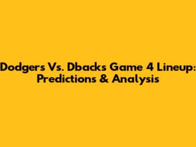 Dodgers Vs. D'backs Game 4 Lineup: Predictions & Analysis