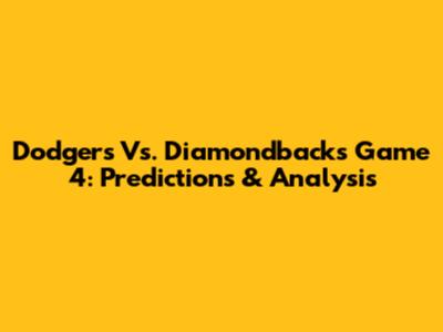 Dodgers Vs. Diamondbacks Game 4: Predictions & Analysis