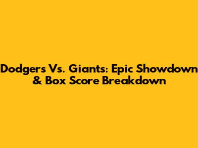 Dodgers Vs. Giants: Epic Showdown & Box Score Breakdown