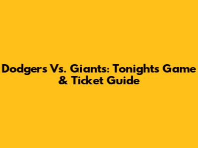 Dodgers Vs. Giants: Tonight's Game & Ticket Guide