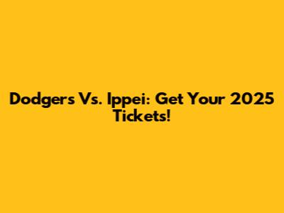 Dodgers Vs. Ippei: Get Your 2025 Tickets!
